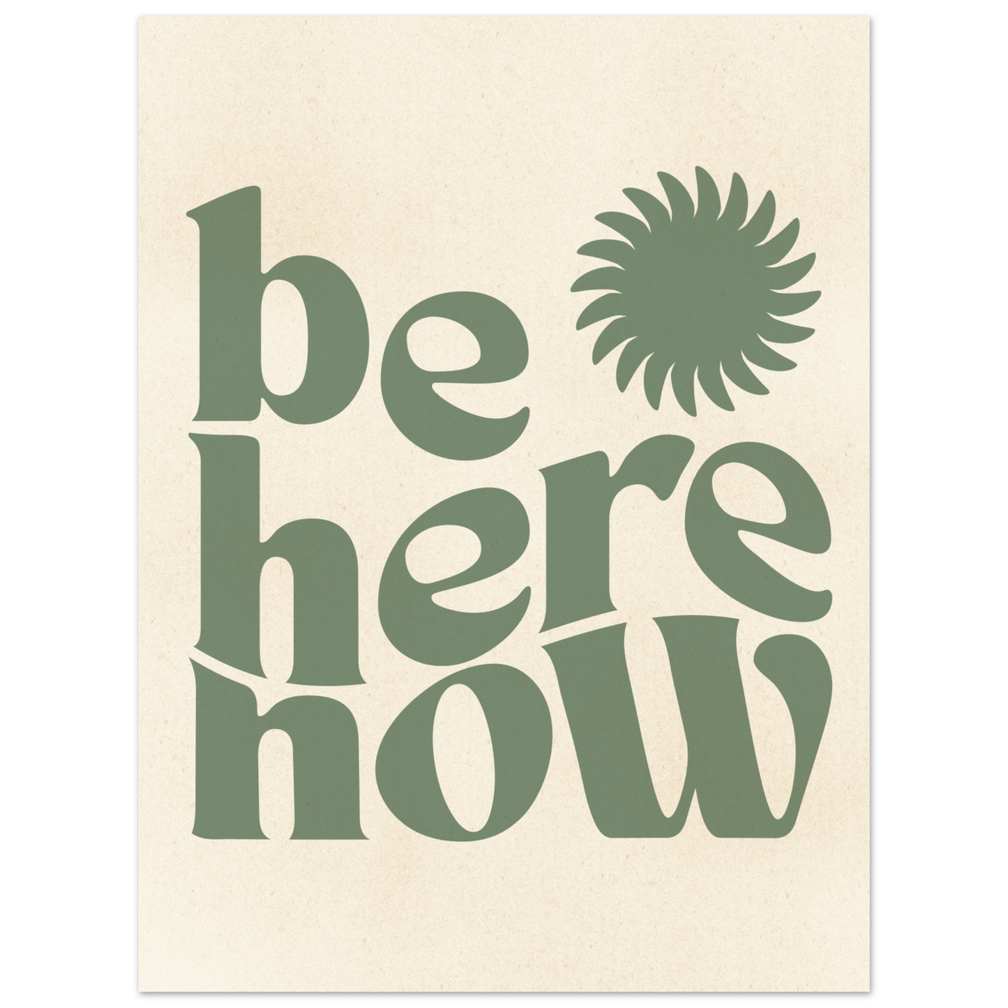 Be Here Now Print