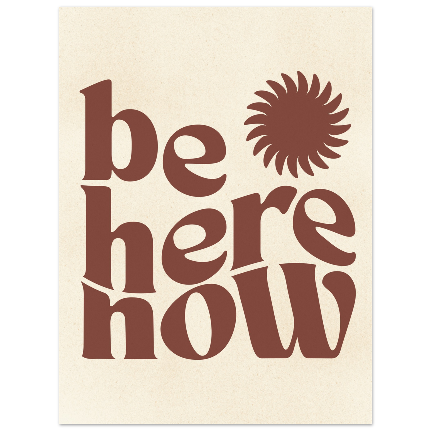 Be Here Now Print