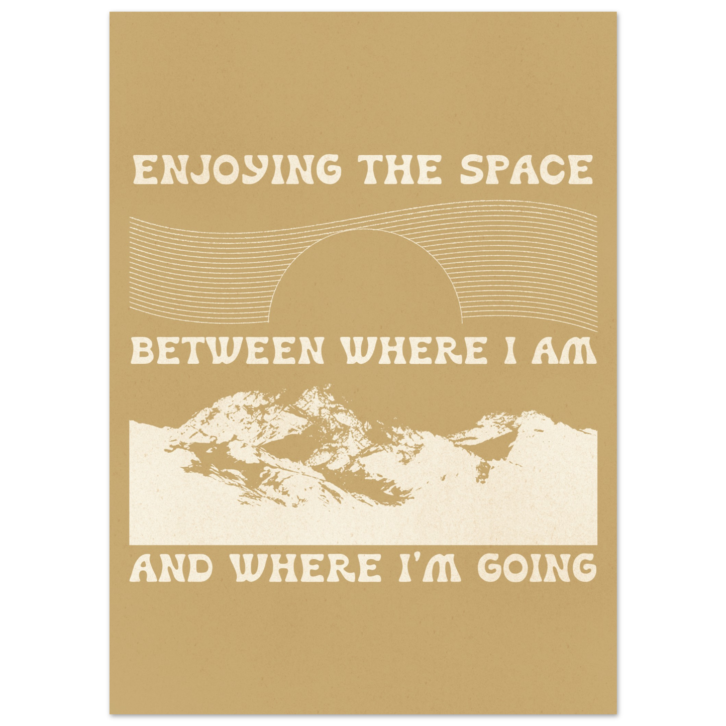 Enjoying the Space Between Where I Am and Where I'm Going – Print