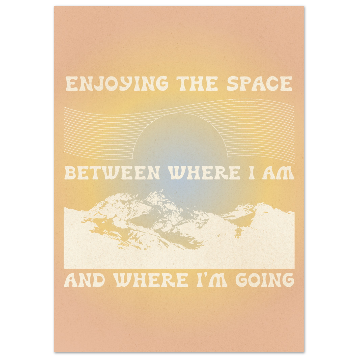 Enjoying the Space Between Where I Am and Where I'm Going – Print