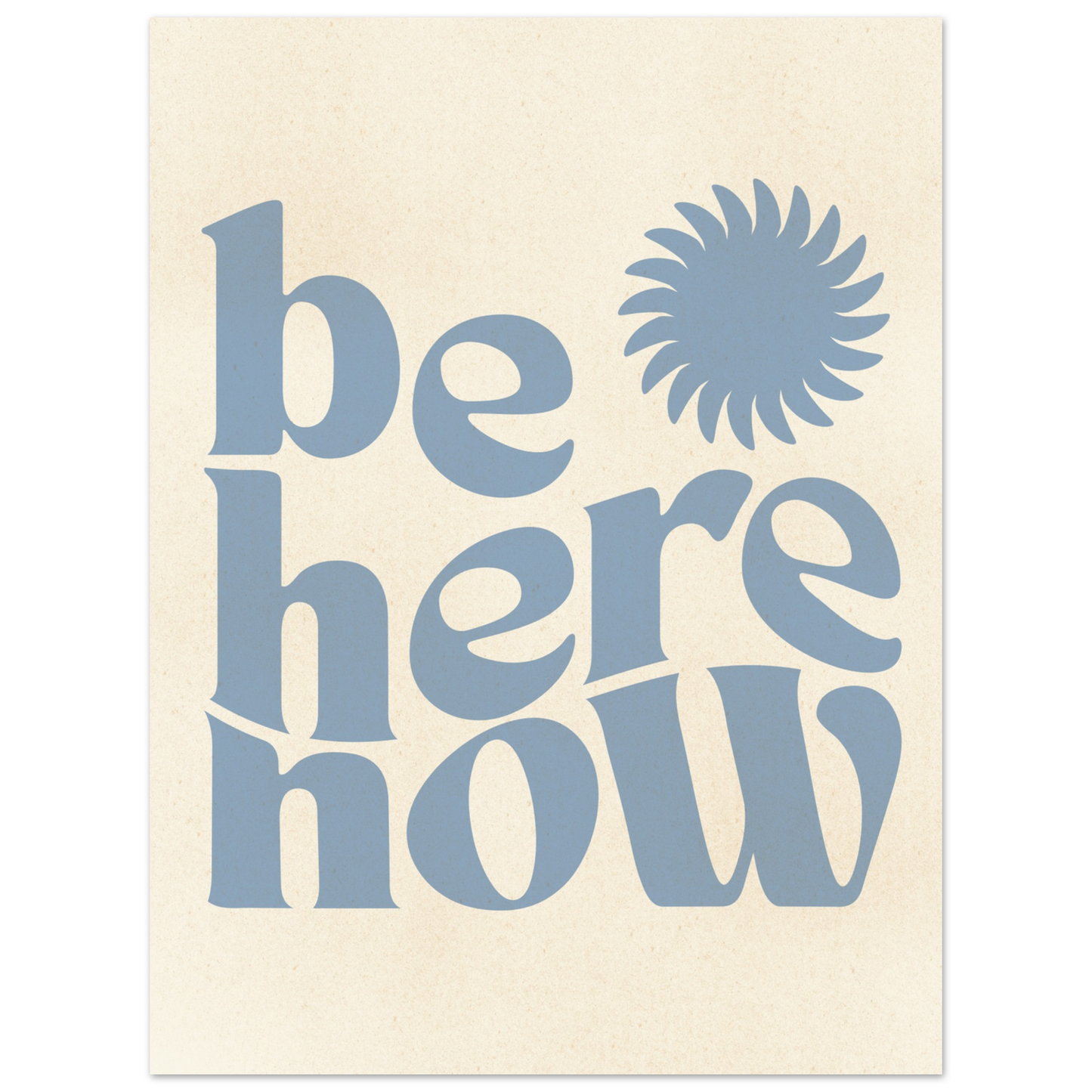 Be Here Now Print
