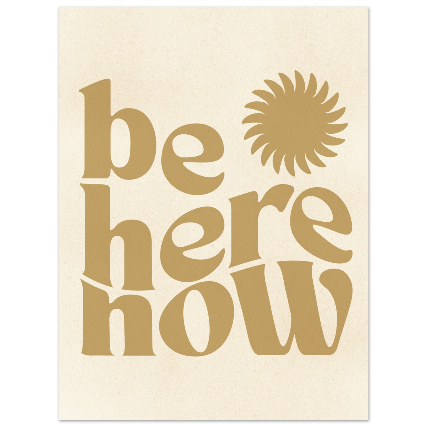 Be Here Now Print