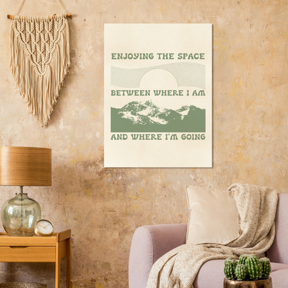 Enjoying the Space Between Where I Am and Where I'm Going – Print