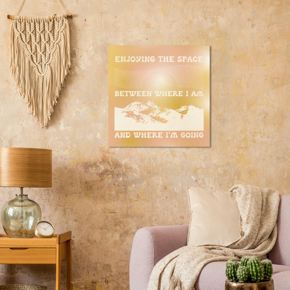 Enjoying the Space Between Where I Am and Where I'm Going – Print