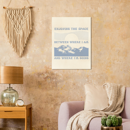 Enjoying the Space Between Where I Am and Where I'm Going – Print