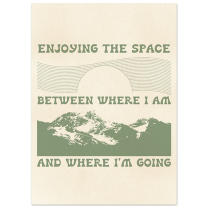 Enjoying the Space Between Where I Am and Where I'm Going – Print