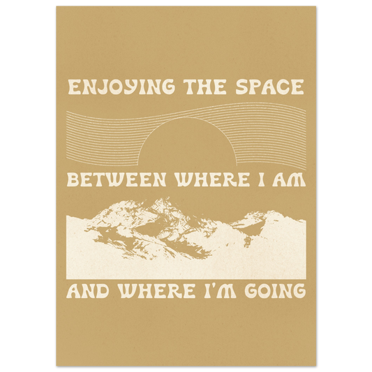 Enjoying the Space Between Where I Am and Where I'm Going – Print