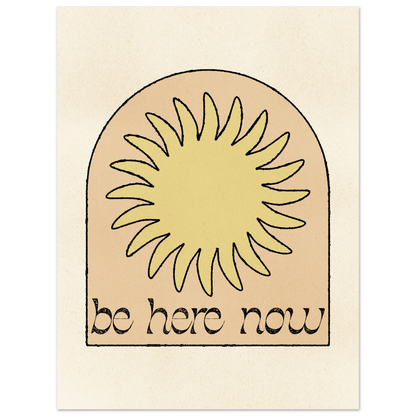 Be Here Now Print