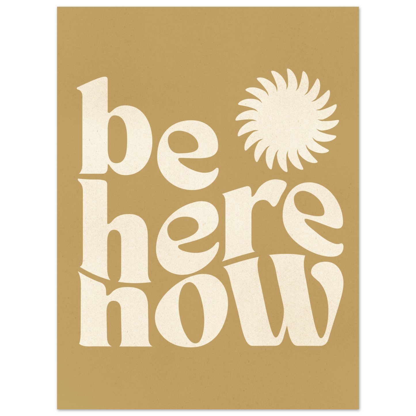 Be Here Now Print