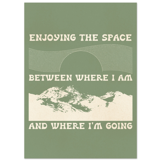 Enjoying the Space Between Where I Am and Where I'm Going – Print