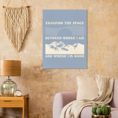 Enjoying the Space Between Where I Am and Where I'm Going – Print